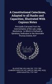 A Constitutional Catechism, Adapted to all Ranks and Capacities, Illustrated With Copious Notes: Principally Extracted From the Commentaries of the La