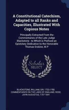 A Constitutional Catechism, Adapted to all Ranks and Capacities, Illustrated With Copious Notes: Principally Extracted From the Commentaries of the La - Rose, John Augustus