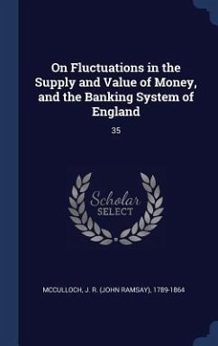 On Fluctuations in the Supply and Value of Money, and the Banking System of England: 35 - Mcculloch, J. R.