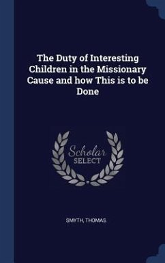 The Duty of Interesting Children in the Missionary Cause and how This is to be Done - Thomas, Smyth