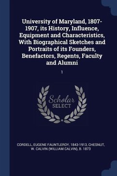 University of Maryland, 1807-1907, its History, Influence, Equipment and Characteristics, With Biographical Sketches and Portraits of its Founders, Be