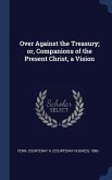 Over Against the Treasury; or, Companions of the Present Christ, a Vision
