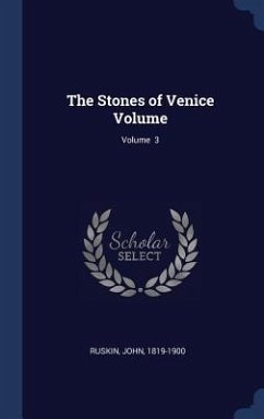 The Stones of Venice Volume; Volume 3 - Ruskin, John