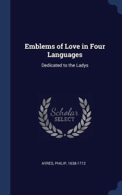 Emblems of Love in Four Languages: Dedicated to the Ladys - Ayres, Philip