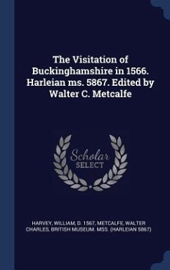 The Visitation of Buckinghamshire in 1566. Harleian ms. 5867. Edited by Walter C. Metcalfe - Harvey, William; Metcalfe, Walter Charles