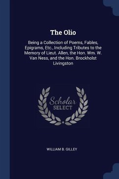 The Olio: Being a Collection of Poems, Fables, Epigrams, Etc., Including Tributes to the Memory of Lieut. Allen, the Hon. Wm. W.