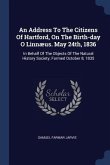 An Address To The Citizens Of Hartford, On The Birth-day O Linnæus. May 24th, 1836: In Behalf Of The Objects Of The Natural History Society, Formed Oc