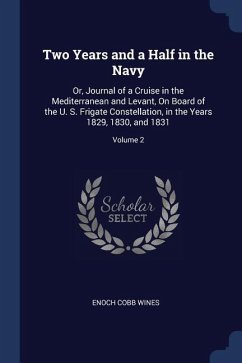 Two Years and a Half in the Navy: Or, Journal of a Cruise in the Mediterranean and Levant, On Board of the U. S. Frigate Constellation, in the Years 1
