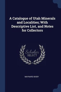 A Catalogue of Utah Minerals and Localities; With Descriptive List, and Notes for Collectors