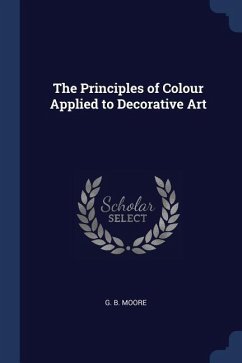 The Principles of Colour Applied to Decorative Art - Moore, G. B.