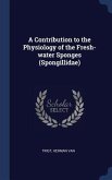 A Contribution to the Physiology of the Fresh-water Sponges (Spongillidae)