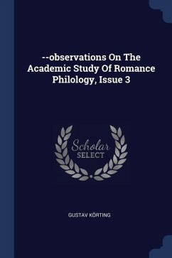 --observations On The Academic Study Of Romance Philology, Issue 3 - Körting, Gustav