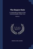 The Empire State: A Compendious History of the Commonwealth of New York; Volume 1