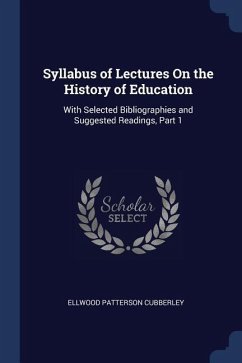 Syllabus of Lectures On the History of Education: With Selected Bibliographies and Suggested Readings, Part 1