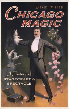 Chicago Magic: A History of Stagecraft & Spectacle - Witter, David