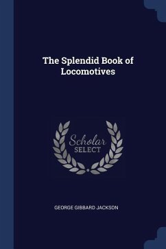 The Splendid Book of Locomotives - Jackson, George Gibbard