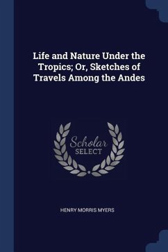 Life and Nature Under the Tropics; Or, Sketches of Travels Among the Andes