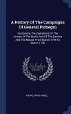 A History Of The Campaigns Of General Pichegru: Containing The Operations Of The Armies Of The North, And Of The Sambre And The Meuse, From March 1794