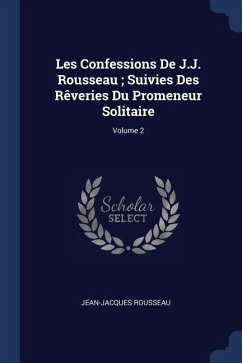 Les Confessions De J.J. Rousseau; Suivies Des Rêveries Du Promeneur Solitaire; Volume 2