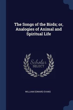 The Songs of the Birds; or, Analogies of Animal and Spiritual Life - Evans, William Edward