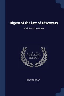 Digest of the law of Discovery: With Practice Notes - Bray, Edward