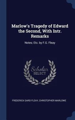 Marlow's Tragedy of Edward the Second, With Intr. Remarks: Notes; Etc. by F.G. Fleay - Fleay, Frederick Gard; Marlowe, Christopher