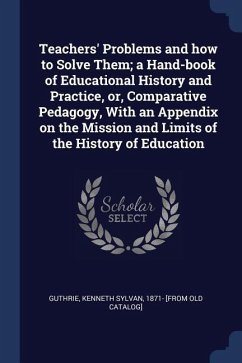Teachers' Problems and how to Solve Them; a Hand-book of Educational History and Practice, or, Comparative Pedagogy, With an Appendix on the Mission a