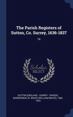 The Parish Registers of Sutton, Co. Surrey, 1636-1837 - Sutton, Sutton; Bannerman, W Bruce