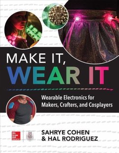Make It, Wear It: Wearable Electronics for Makers, Crafters, and Cosplayers - Cohen, Sahrye; Rodriguez, Hal