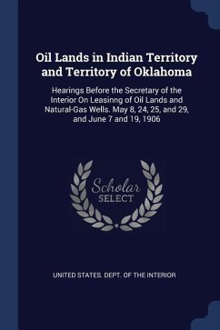 Oil Lands in Indian Territory and Territory of Oklahoma: Hearings Before the Secretary of the Interior On Leasinng of Oil Lands and Natural-Gas Wells.