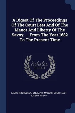 A Digest Of The Proceedings Of The Court Leet And Of The Manor And Liberty Of The Savoy, ... From The Year 1682 To The Present Time - (Middlesex, Savoy; Ritson, Joseph