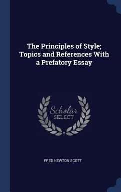 The Principles of Style; Topics and References With a Prefatory Essay - Scott, Fred Newton