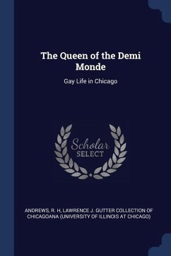 The Queen of the Demi Monde: Gay Life in Chicago - Andrews, R. H.
