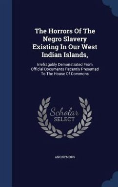 The Horrors Of The Negro Slavery Existing In Our West Indian Islands, - Anonymous