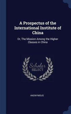A Prospectus of the International Institute of China: Or, The Mission Among the Higher Classes in China - Anonymous