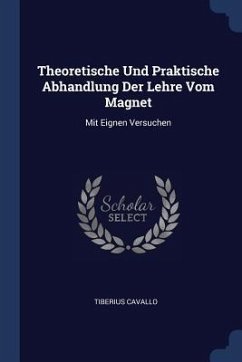 Theoretische Und Praktische Abhandlung Der Lehre Vom Magnet: Mit Eignen Versuchen - Cavallo, Tiberius