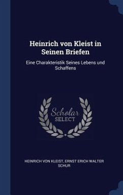 Heinrich von Kleist in Seinen Briefen - Kleist, Heinrich Von; Schur, Ernst Erich Walter