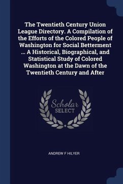 The Twentieth Century Union League Directory. A Compilation of the Efforts of the Colored People of Washington for Social Betterment ... A Historical,