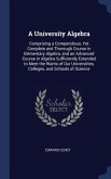 A University Algebra: Comprising a Compendious, Yet Complete and Thorough Course in Elementary Algebra, and an Advanced Course in Algebra Su