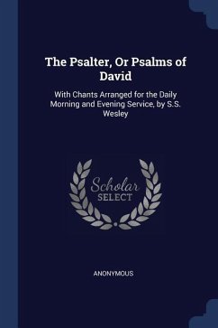 The Psalter, Or Psalms of David: With Chants Arranged for the Daily Morning and Evening Service, by S.S. Wesley - Anonymous