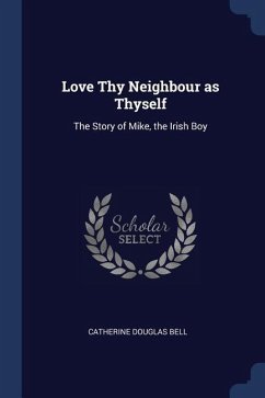 Love Thy Neighbour as Thyself: The Story of Mike, the Irish Boy - Bell, Catherine Douglas