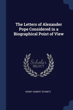 The Letters of Alexander Pope Considered in a Biographical Point of View