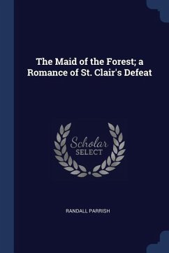 The Maid of the Forest; a Romance of St. Clair's Defeat - Parrish, Randall