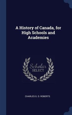 A History of Canada, for High Schools and Academies - Roberts, Charles G D