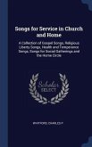 Songs for Service in Church and Home: A Collection of Gospel Songs, Religious Liberty Songs, Health and Temperance Songs, Songs for Social Gatherings