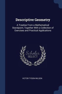 Descriptive Geometry: A Treatise From a Mathematical Standpoint, Together With a Collection of Exercises and Practical Applications