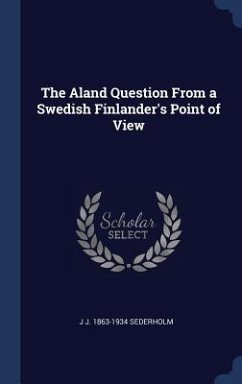 The Aland Question From a Swedish Finlander's Point of View - Sederholm, J J