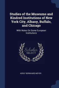 Studies of the Museums and Kindred Institutions of New York City, Albany, Buffalo, and Chicago
