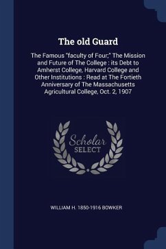 The old Guard: The Famous faculty of Four; The Mission and Future of The College: its Debt to Amherst College, Harvard College and Ot - Bowker, William H.