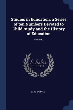 Studies in Education, a Series of ten Numbers Devoted to Child-study and the History of Education; Volume 2 - Barnes, Earl